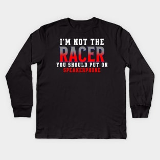 I'm Not The Racer You Should Put On Speakerphone Racing Funny Kids Long Sleeve T-Shirt